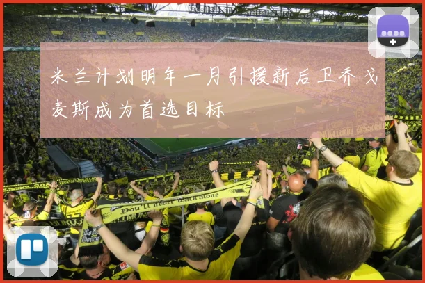 米兰计划明年一月引援新后卫乔戈麦斯成为首选目标