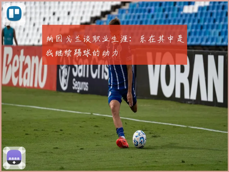 纳因戈兰谈职业生涯：乐在其中是我继续踢球的动力